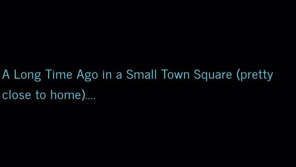 A Long Time Ago in a Small Town Square (pretty close to home)